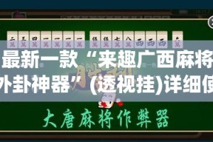 最新一款“来趣广西麻将外卦神器”(透视挂)详细使用教程