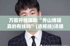 万能开挂辅助“秀山博胡真的有挂吗”(透视挂)详细使用教程