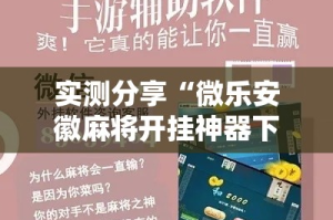 实测分享“微乐安徽麻将开挂神器下载”其实确实有挂