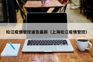 松江疫情管控通告最新（上海松江疫情管控）
