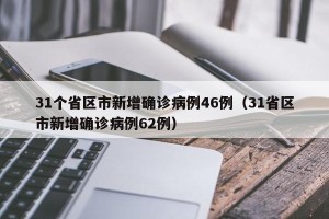 31个省区市新增确诊病例46例（31省区市新增确诊病例62例）