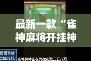 最新一款“雀神麻将开挂神器软件下载免费”(作弊)辅助透视教程