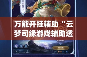 万能开挂辅助“云梦司缘游戏辅助透视”(作弊)辅助透视教程