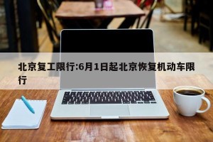 北京复工限行:6月1日起北京恢复机动车限行