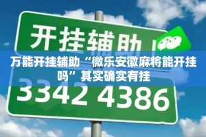万能开挂辅助“微乐安徽麻将能开挂吗”其实确实有挂