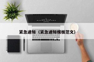 紧急通知（紧急通知模板范文）