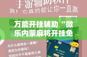 万能开挂辅助“微乐内蒙麻将开挂免费下载安装”其实确实有挂