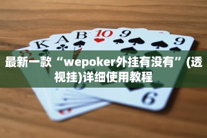 最新一款“wepoker外挂有没有”(透视挂)详细使用教程