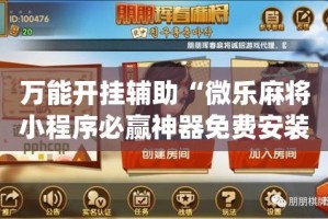 万能开挂辅助“微乐麻将小程序必赢神器免费安装”(作弊)辅助透视教程