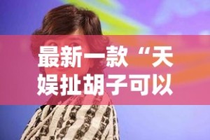 最新一款“天娱扯胡子可以开挂吗”其实确实有挂