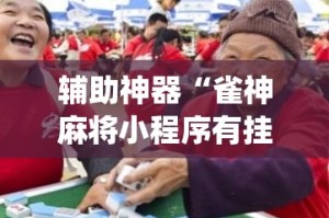 辅助神器“雀神麻将小程序有挂吗”(透视挂)详细使用教程