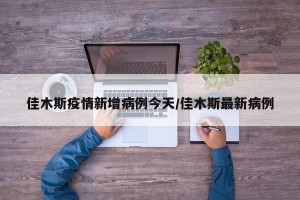 佳木斯疫情新增病例今天/佳木斯最新病例
