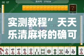 实测教程”天天乐清麻将的确可以开挂”详细分享装挂步骤