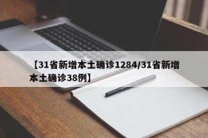 【31省新增本土确诊1284/31省新增本土确诊38例】