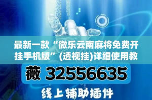最新一款“微乐云南麻将免费开挂手机版”(透视挂)详细使用教程