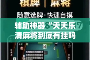 辅助神器“天天乐清麻将到底有挂吗”(作弊)辅助透视教程