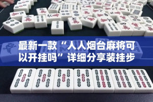 最新一款“人人烟台麻将可以开挂吗”详细分享装挂步骤