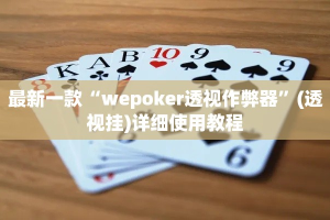 最新一款“wepoker透视作弊器”(透视挂)详细使用教程