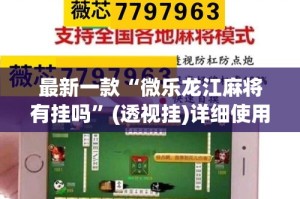 最新一款“微乐龙江麻将有挂吗”(透视挂)详细使用教程