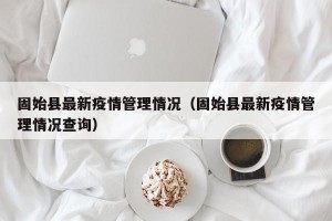 固始县最新疫情管理情况（固始县最新疫情管理情况查询）