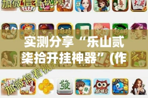 实测分享“乐山贰柒拾开挂神器”(作弊)辅助透视教程