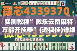 实测教程”微乐云南麻将万能开挂器”(透视挂)详细使用教程
