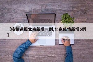 【疫情通报北京新增一例,北京疫情新增5例】