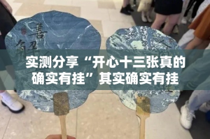实测分享“开心十三张真的确实有挂”其实确实有挂