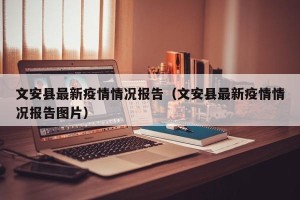 文安县最新疫情情况报告（文安县最新疫情情况报告图片）