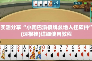 实测分享“小闲巴渝棋牌幺地人挂软件”(透视挂)详细使用教程