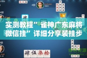 实测教程”雀神广东麻将微信挂”详细分享装挂步骤