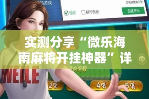 实测分享“微乐海南麻将开挂神器”详细分享装挂步骤