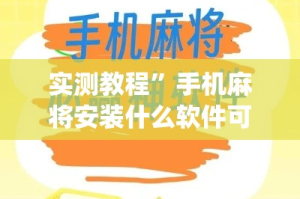 实测教程”手机麻将安装什么软件可以赢”(作弊)辅助透视教程