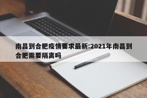 南昌到合肥疫情要求最新:2021年南昌到合肥需要隔离吗