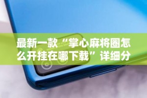 最新一款“掌心麻将圈怎么开挂在哪下载”详细分享装挂步骤