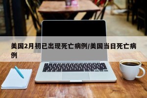 美国2月初已出现死亡病例/美国当日死亡病例