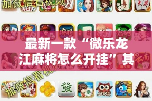 最新一款“微乐龙江麻将怎么开挂”其实确实有挂