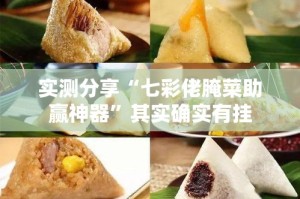 实测分享“七彩佬腌菜助赢神器”其实确实有挂