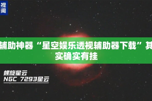 辅助神器“星空娱乐透视辅助器下载”其实确实有挂