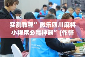 实测教程”微乐四川麻将小程序必赢神器”(作弊)辅助透视教程