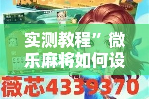 实测教程”微乐麻将如何设置才能赢”其实确实有挂