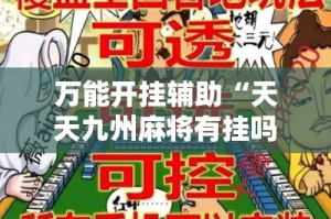 万能开挂辅助“天天九州麻将有挂吗可以开挂吗”详细分享装挂步骤