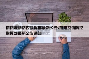 南阳疫情防控指挥部最新公告:南阳疫情防控指挥部最新公告通知