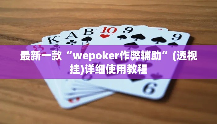 最新一款“wepoker作弊辅助”(透视挂)详细使用教程
