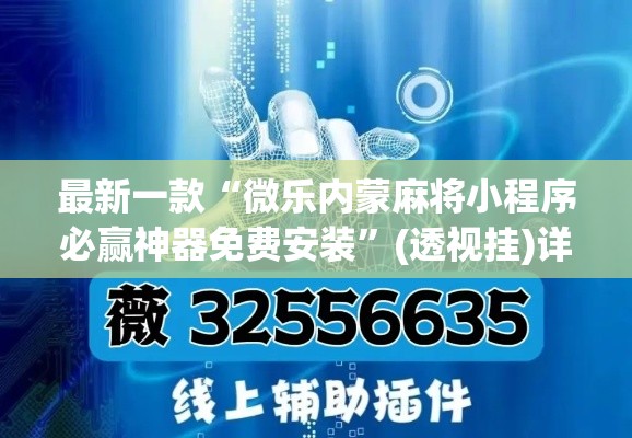 最新一款“微乐内蒙麻将小程序必赢神器免费安装”(透视挂)详细使用教程