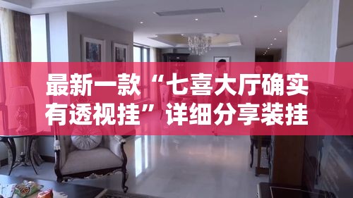 最新一款“七喜大厅确实有透视挂”详细分享装挂步骤