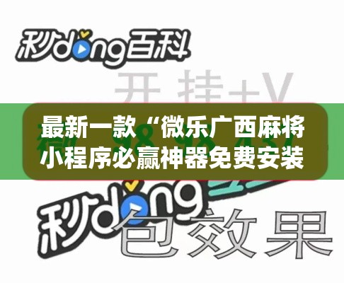 最新一款“微乐广西麻将小程序必赢神器免费安装	”(透视挂)详细使用教程