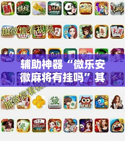 辅助神器“微乐安徽麻将有挂吗”其实确实有挂