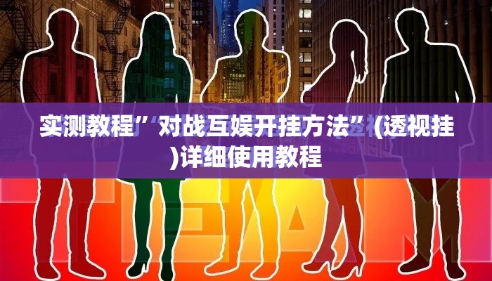 实测教程	”对战互娱开挂方法”(透视挂)详细使用教程