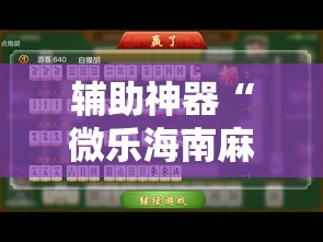 辅助神器“微乐海南麻将小程序必赢神器”其实确实有挂